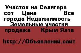 Участок на Селигере 10 сот. › Цена ­ 400 000 - Все города Недвижимость » Земельные участки продажа   . Крым,Ялта